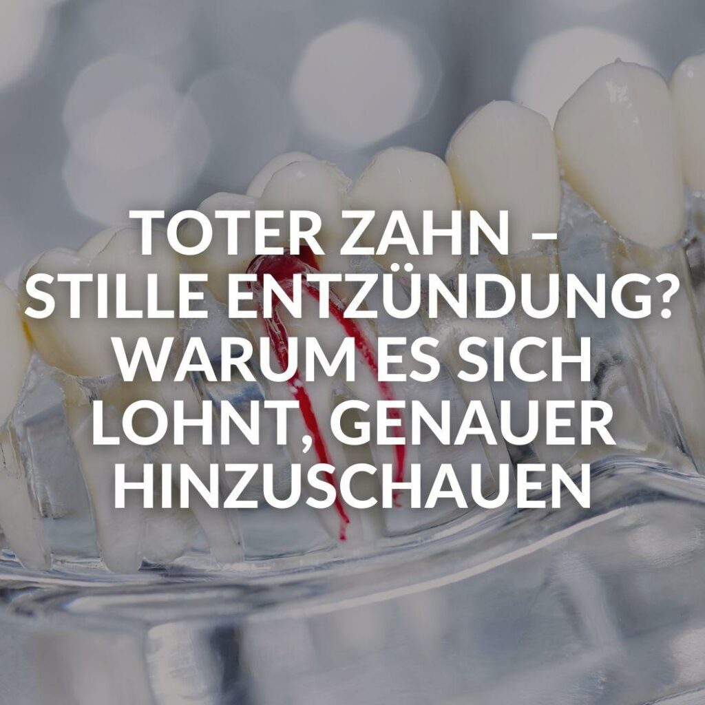 Toter Zahn – stille Entzündung? Warum es sich lohnt, genauer hinzuschauen